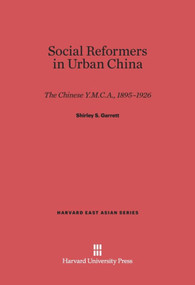 Social Reformers in Urban China (The Chinese Y.M.C.A., 1895-1926) by Shirley S. Garrett, 9780674281530