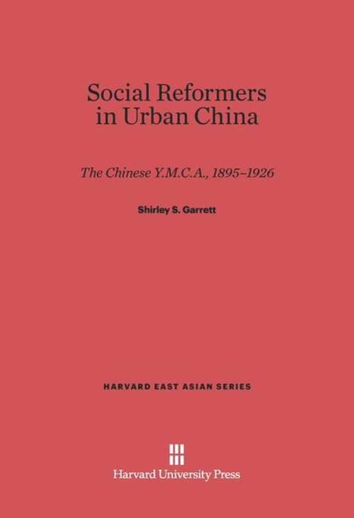 Social Reformers in Urban China (The Chinese Y.M.C.A., 1895-1926) by Shirley S. Garrett, 9780674281530