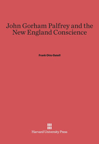 John Gorham Palfrey and the New England Conscience by Frank Otto Gatell, 9780674281592