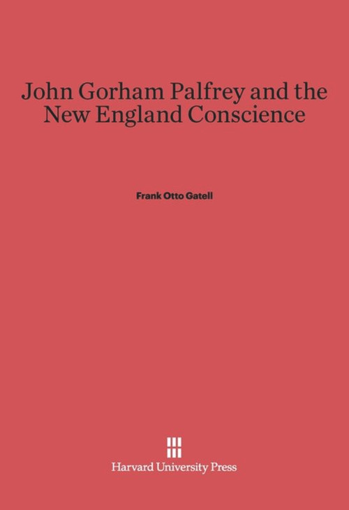 John Gorham Palfrey and the New England Conscience by Frank Otto Gatell, 9780674281592