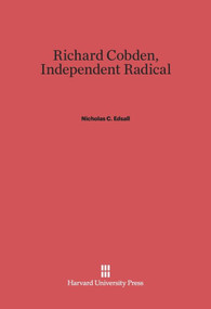 Richard Cobden (Independent Radical) by Nicholas C. Edsall, 9780674330801