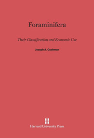 Foraminifera (Their Classification and Economic Use, 4th Revised and Enlarged Edition) by Joseph A. Cushman, 9780674330856