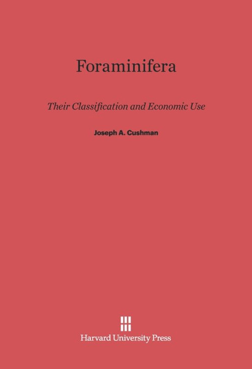 Foraminifera (Their Classification and Economic Use, 4th Revised and Enlarged Edition) by Joseph A. Cushman, 9780674330856