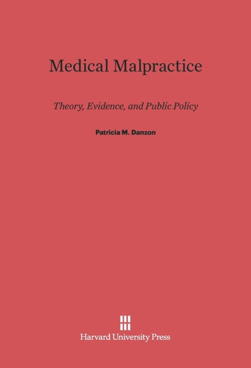 Medical Malpractice (Theory, Evidence, and Public Policy) by Patricia M. Danzon, 9780674331136