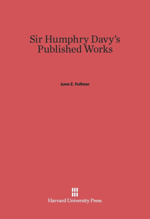 Sir Humphry Davy's Published Works by June Z. Fullmer, 9780674331341