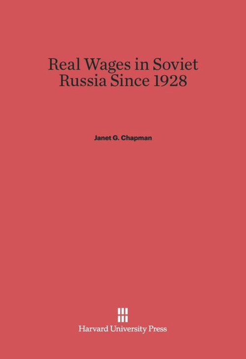 Real Wages in Soviet Russia since 1928 by Janet G. Chapman, 9780674283251