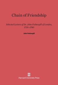 Chain of Friendship (Selected Letters of Dr. John Fothergill of London, 1735-1780) by Betsy C. Corner, Christopher C. Booth, 9780674331853
