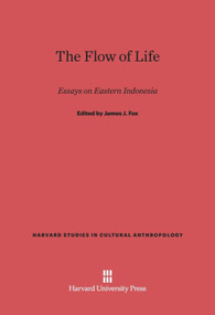 The Flow of Life (Essays on Eastern Indonesia) by James J. Fox, Marie Jeanne Adams, Robert H. Barnes, Brigitte Clamagirand, Shepard Forman, James J. Fox, Gérard Francillon, Claudine Friedberg, John L. Gordon, P. E. de Josselin de Jong, N. L. Kana, Rodney Needham, L. Onvlee, H. G. Schulte Nordholt, Elizabeth Traube, Valerio Valeri, 9780674331891