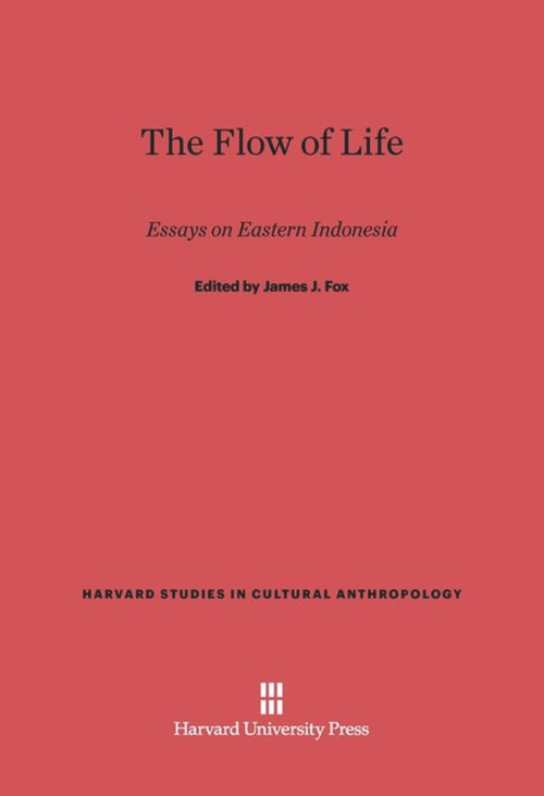 The Flow of Life (Essays on Eastern Indonesia) by James J. Fox, Marie Jeanne Adams, Robert H. Barnes, Brigitte Clamagirand, Shepard Forman, James J. Fox, Gérard Francillon, Claudine Friedberg, John L. Gordon, P. E. de Josselin de Jong, N. L. Kana, Rodney Needham, L. Onvlee, H. G. Schulte Nordholt, Elizabeth Traube, Valerio Valeri, 9780674331891