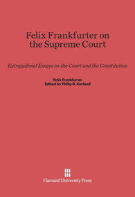 Felix Frankfurter on the Supreme Court (Extrajudicial Essays on the Court and the Constitution) by Philip B. Kurland, 9780674332010