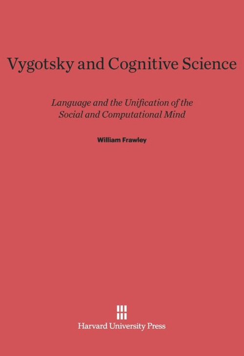 Vygotsky and Cognitive Science (Language and the Unification of the Social and Computational Mind) by William Frawley, 9780674332317
