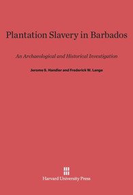 Plantation Slavery in Barbados (An Archaeological and Historical Investigation) by Jerome S. Handler, Frederick W. Lange, Robert V. Riordan, 9780674332355