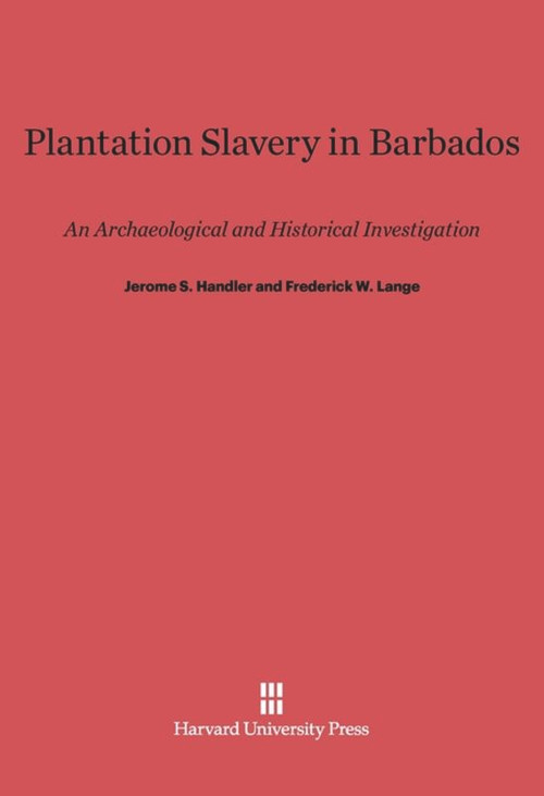 Plantation Slavery in Barbados (An Archaeological and Historical Investigation) by Jerome S. Handler, Frederick W. Lange, Robert V. Riordan, 9780674332355