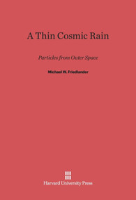 A Thin Cosmic Rain (Particles from Outer Space) by Michael W. Friedlander, 9780674332539