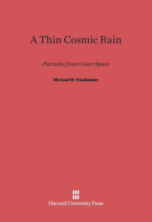 A Thin Cosmic Rain (Particles from Outer Space) by Michael W. Friedlander, 9780674332539