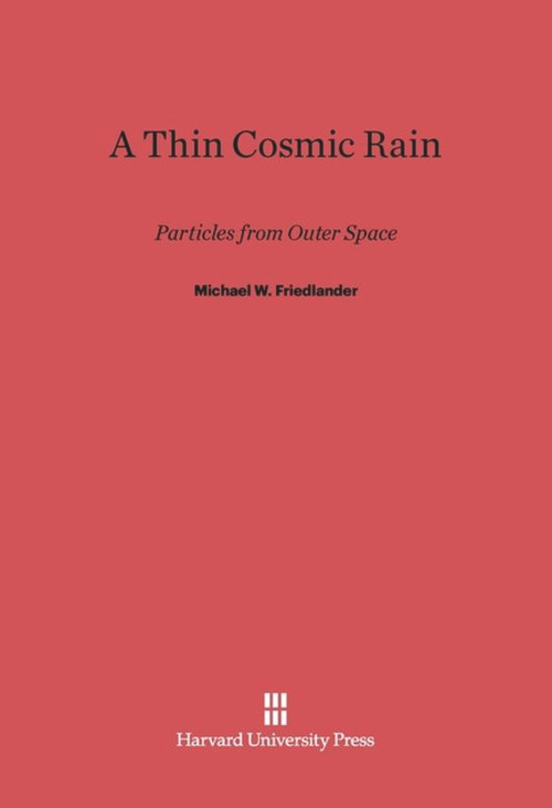 A Thin Cosmic Rain (Particles from Outer Space) by Michael W. Friedlander, 9780674332539