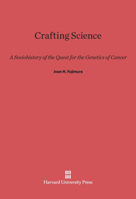 Crafting Science (A Sociohistory of the Quest for the Genetics of Cancer) by Joan H. Fujimura, 9780674332867