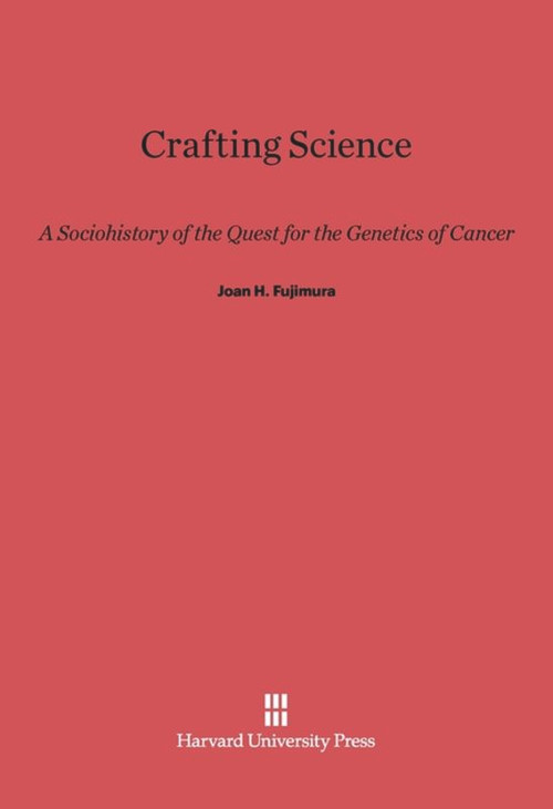 Crafting Science (A Sociohistory of the Quest for the Genetics of Cancer) by Joan H. Fujimura, 9780674332867