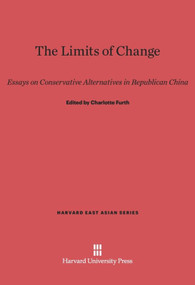 The Limits of Change (Essays on Conservative Alternatives in Republican China) by Charlotte Furth, 9780674332959