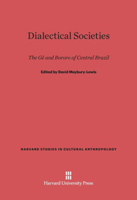 Dialectical Societies (The Ge and Bororo of Central Brazil) by David Maybury-Lewis, Joan Bamberger, J. Christopher Crocker, Roberto da Matta, Jean Lave, Lewis Maybury-Lewis, Julio Cezar Melatti, Terence S. Turner, 9780674180710