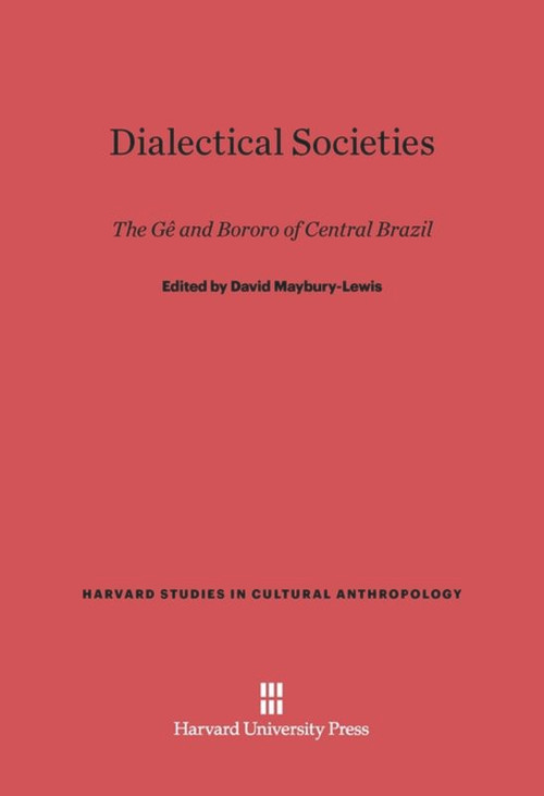 Dialectical Societies (The Ge and Bororo of Central Brazil) by David Maybury-Lewis, Joan Bamberger, J. Christopher Crocker, Roberto da Matta, Jean Lave, Lewis Maybury-Lewis, Julio Cezar Melatti, Terence S. Turner, 9780674180710