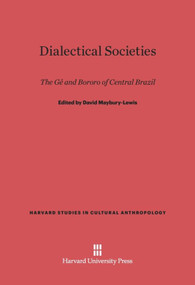 Dialectical Societies (The Ge and Bororo of Central Brazil) by David Maybury-Lewis, Joan Bamberger, J. Christopher Crocker, Roberto da Matta, Jean Lave, Lewis Maybury-Lewis, Julio Cezar Melatti, Terence S. Turner, 9780674180710