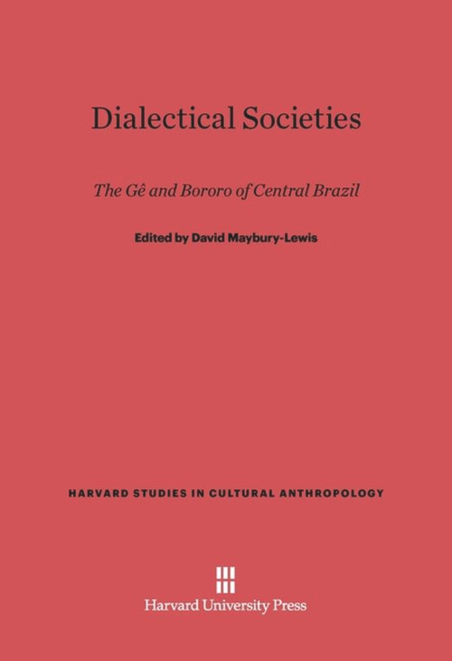 Dialectical Societies (The Ge and Bororo of Central Brazil) by David Maybury-Lewis, Joan Bamberger, J. Christopher Crocker, Roberto da Matta, Jean Lave, Lewis Maybury-Lewis, Julio Cezar Melatti, Terence S. Turner, 9780674180710