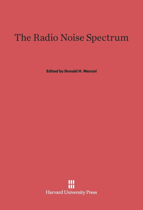 The Radio Noise Spectrum by Donald H. Menzel, 9780674180857