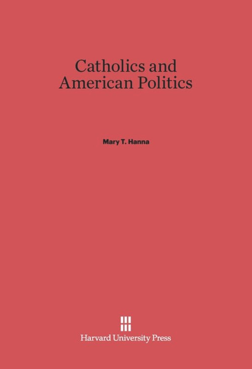 Catholics and American Politics by Mary T. Hanna, 9780674182653