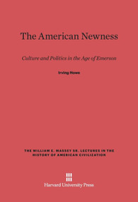 The American Newness (Culture and Politics in the Age of Emerson) by Irving Howe, 9780674182677