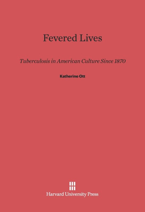 Fevered Lives (Tuberculosis in American Culture since 1870) by Katherine Ott, 9780674183148
