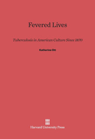 Fevered Lives (Tuberculosis in American Culture since 1870) by Katherine Ott, 9780674183148