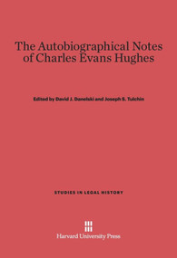 The Autobiographical Notes of Charles Evans Hughes by David J. Danelski, Joseph S. Tulchin, 9780674183407