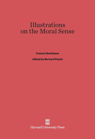 Illustrations on the Moral Sense by Francis Hutcheson, Bernard Peach, 9780674184442