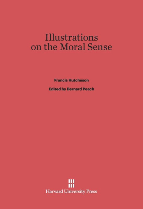 Illustrations on the Moral Sense by Francis Hutcheson, Bernard Peach, 9780674184442