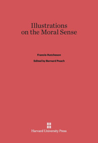 Illustrations on the Moral Sense by Francis Hutcheson, Bernard Peach, 9780674184442