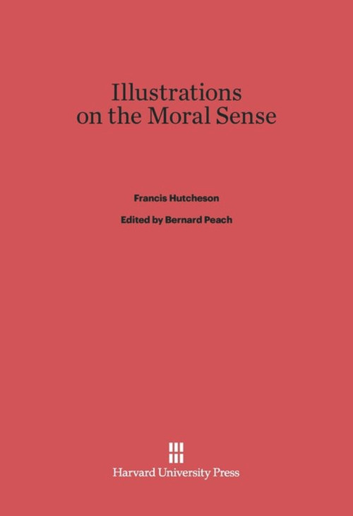 Illustrations on the Moral Sense by Francis Hutcheson, Bernard Peach, 9780674184442