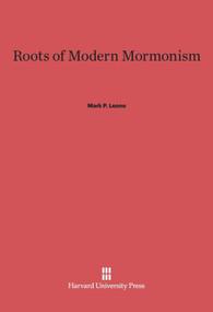 Roots of Modern Mormonism by Mark P. Leone, 9780674430792