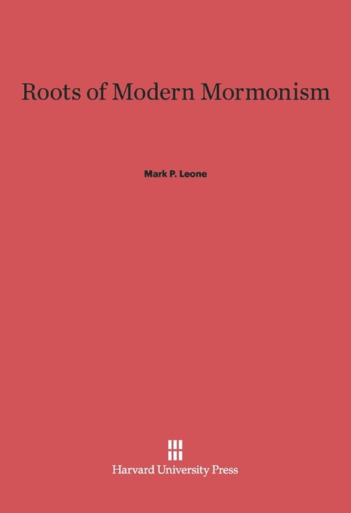 Roots of Modern Mormonism by Mark P. Leone, 9780674430792