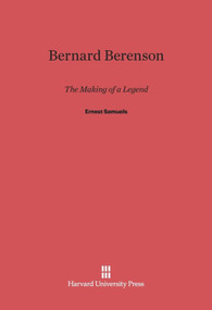 Bernard Berenson (The Making of a Legend) by Ernest Samuels, Jayne Newcomer Samuels, 9780674432482