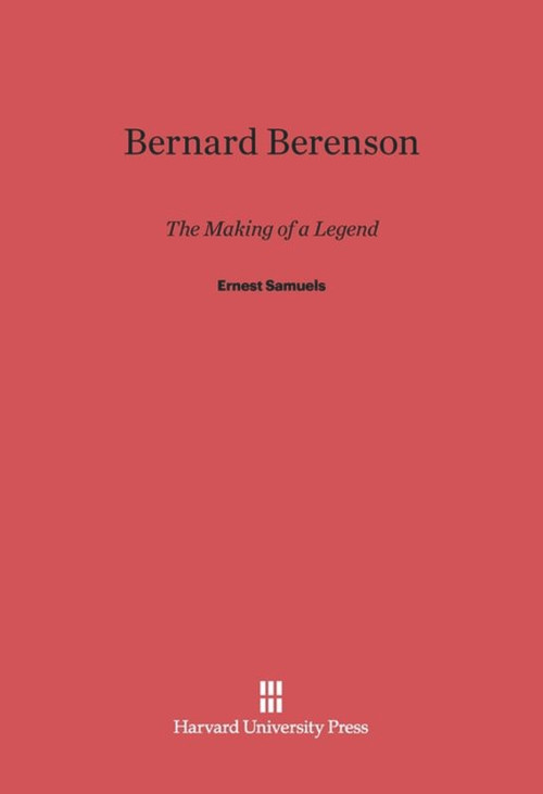 Bernard Berenson (The Making of a Legend) by Ernest Samuels, Jayne Newcomer Samuels, 9780674432482