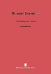 Bernard Berenson (The Making of a Legend) by Ernest Samuels, Jayne Newcomer Samuels, 9780674432482