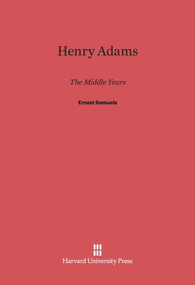 Henry Adams (The Middle Years) by Ernest Samuels, 9780674432536
