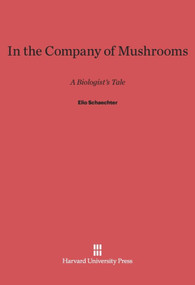 In the Company of Mushrooms (A Biologist's Tale) by Elio Schaechter, 9780674432741
