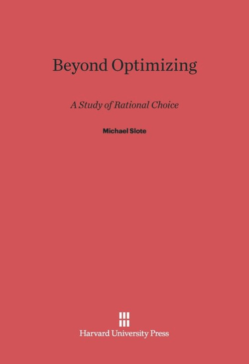 Beyond Optimizing (A Study of Rational Choice) by Michael Slote, 9780674434394
