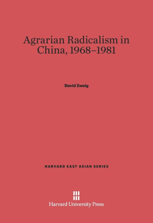 Agrarian Radicalism in China, 1968-1981 by David Zweig, 9780674434950