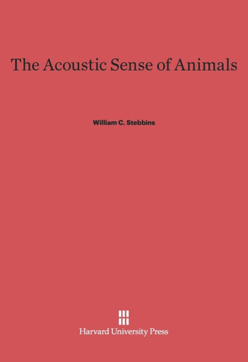 The Acoustic Sense of Animals by William C. Stebbins, 9780674436213