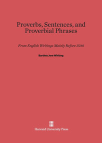 Proverbs, Sentences, and Proverbial Phrases from English Writings Mainly before 1500 (From English Writings Mainly Before 1500) by Bartlett Jere Whiting, Helen Wescott Whiting, 9780674437357