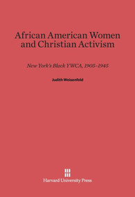 African American Women and Christian Activism (New York's Black YWCA, 1905-1945) by Judith Weisenfeld, 9780674862654