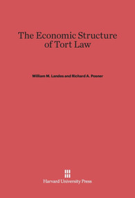The Economic Structure of Tort Law by William M. Landes, Richard A. Posner, 9780674864023